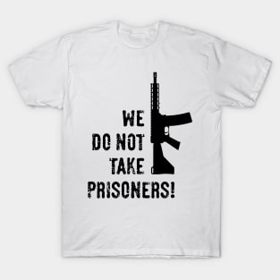 We Do Not Take Prisoners! (First-Person Shooter / Black) T-Shirt